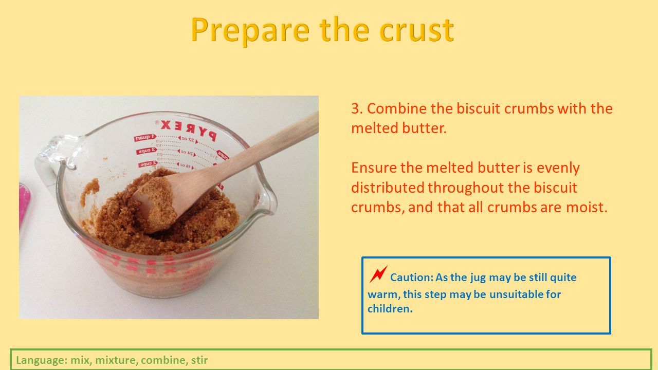 3. Combine the biscuit crumbs with the melted butter.