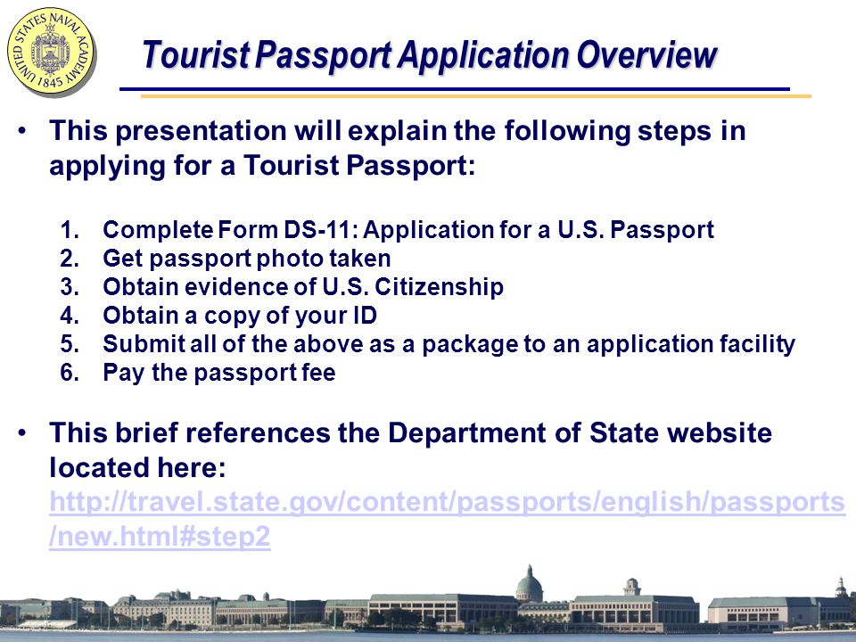 Tourist Passport Application Overview This presentation will explain the following steps in applying for a Tourist Passport: 1.Complete Form DS-11: Application for a U.S.