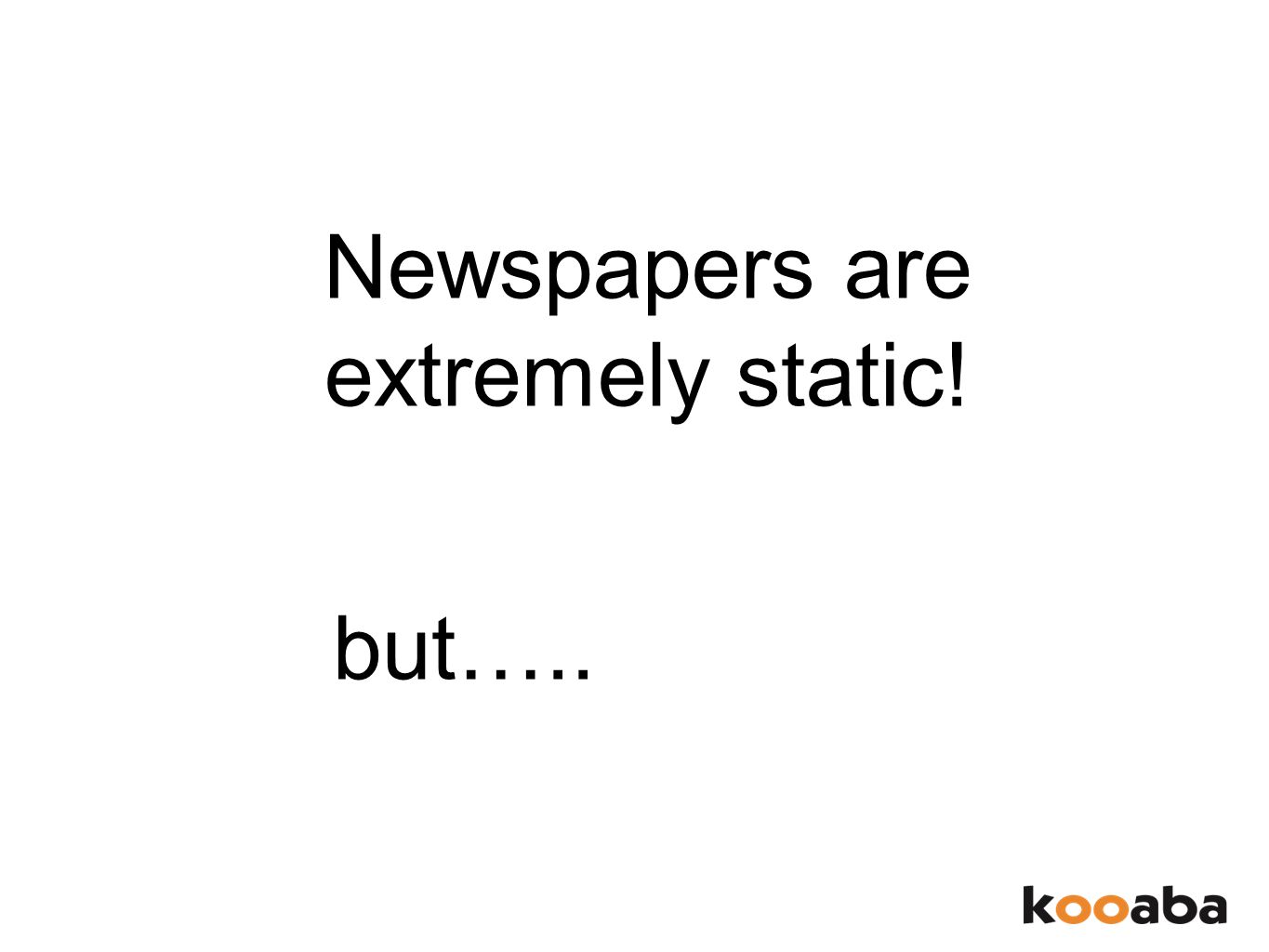 Newspapers are extremely static! but…..