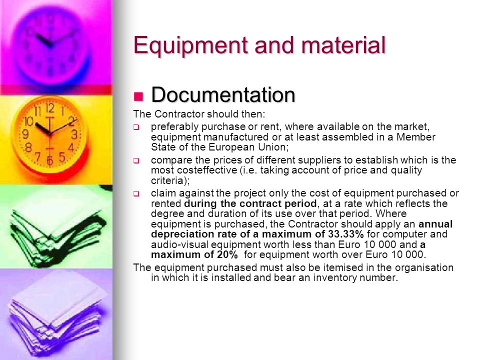 Equipment and material Documentation Documentation The Contractor should then:   preferably purchase or rent, where available on the market, equipment manufactured or at least assembled in a Member State of the European Union;   compare the prices of different suppliers to establish which is the most costeffective (i.e.