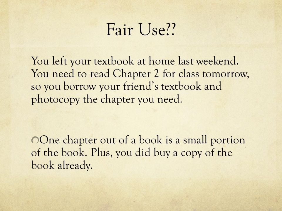Fair Use . You left your textbook at home last weekend.