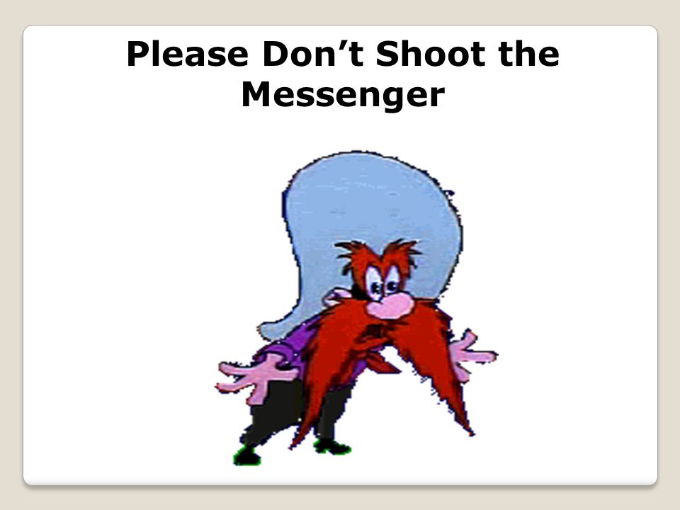 Please Don’t Shoot the Messenger