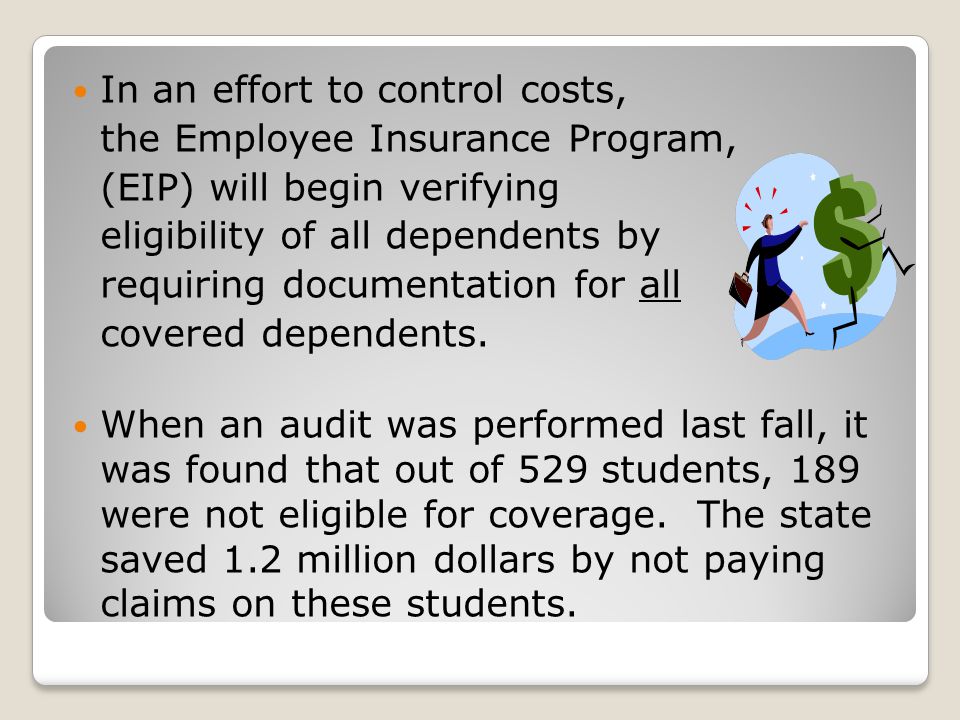 In an effort to control costs, the Employee Insurance Program, (EIP) will begin verifying eligibility of all dependents by requiring documentation for all covered dependents.