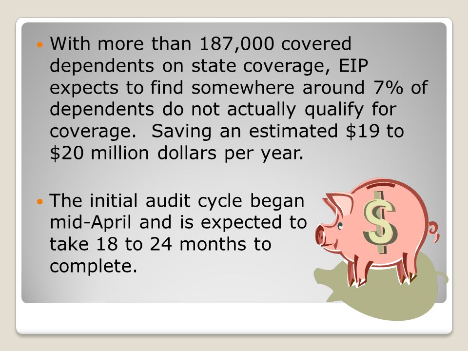 With more than 187,000 covered dependents on state coverage, EIP expects to find somewhere around 7% of dependents do not actually qualify for coverage.