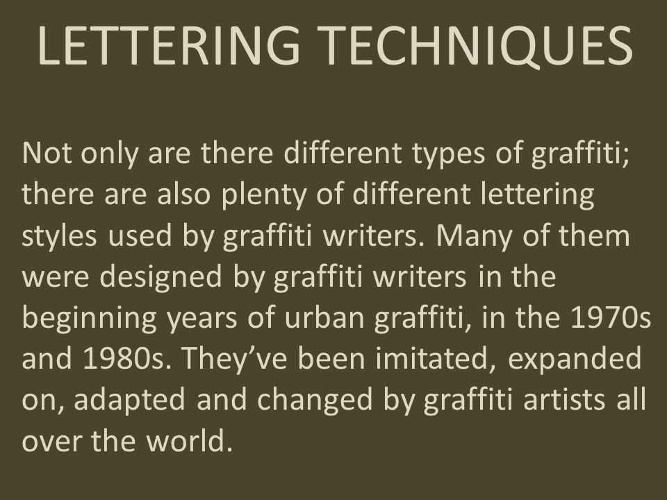 Not only are there different types of graffiti; there are also plenty of different lettering styles used by graffiti writers.