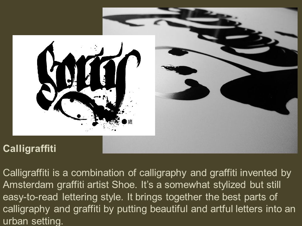 Calligraffiti Calligraffiti is a combination of calligraphy and graffiti invented by Amsterdam graffiti artist Shoe.