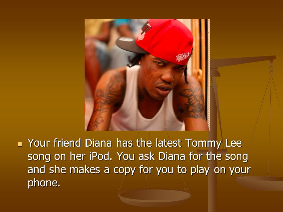 Your friend Diana has the latest Tommy Lee song on her iPod.