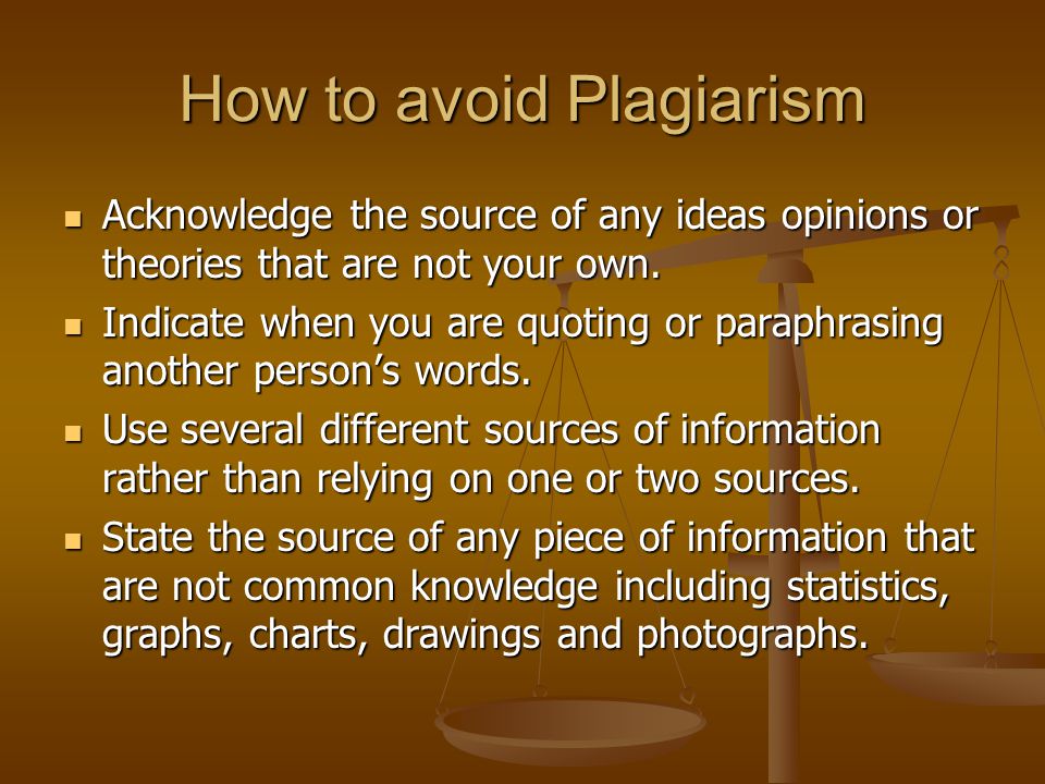 How to avoid Plagiarism Acknowledge the source of any ideas opinions or theories that are not your own.