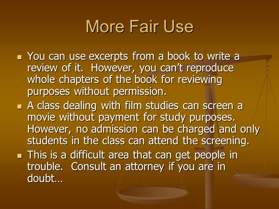 More Fair Use You can use excerpts from a book to write a review of it.