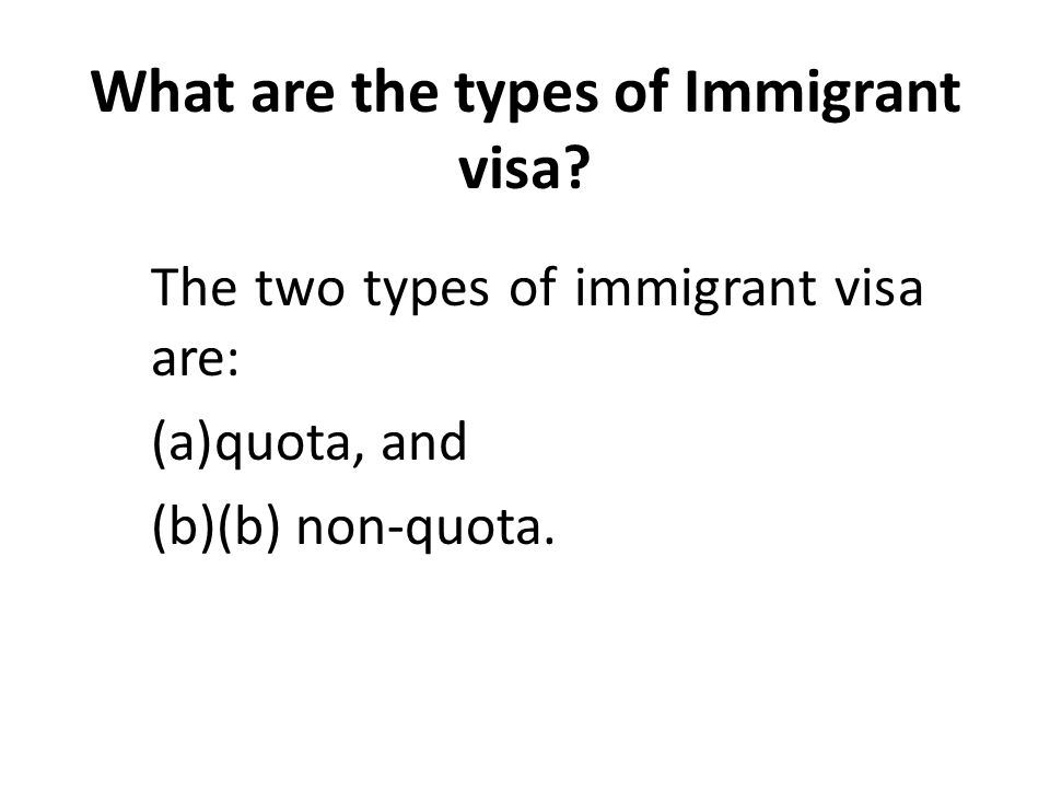 IMMIGRANT VISA. What are the types of Immigrant visa? The two types of immigrant  visa are: (a)quota, and (b)(b) non-quota. - ppt download