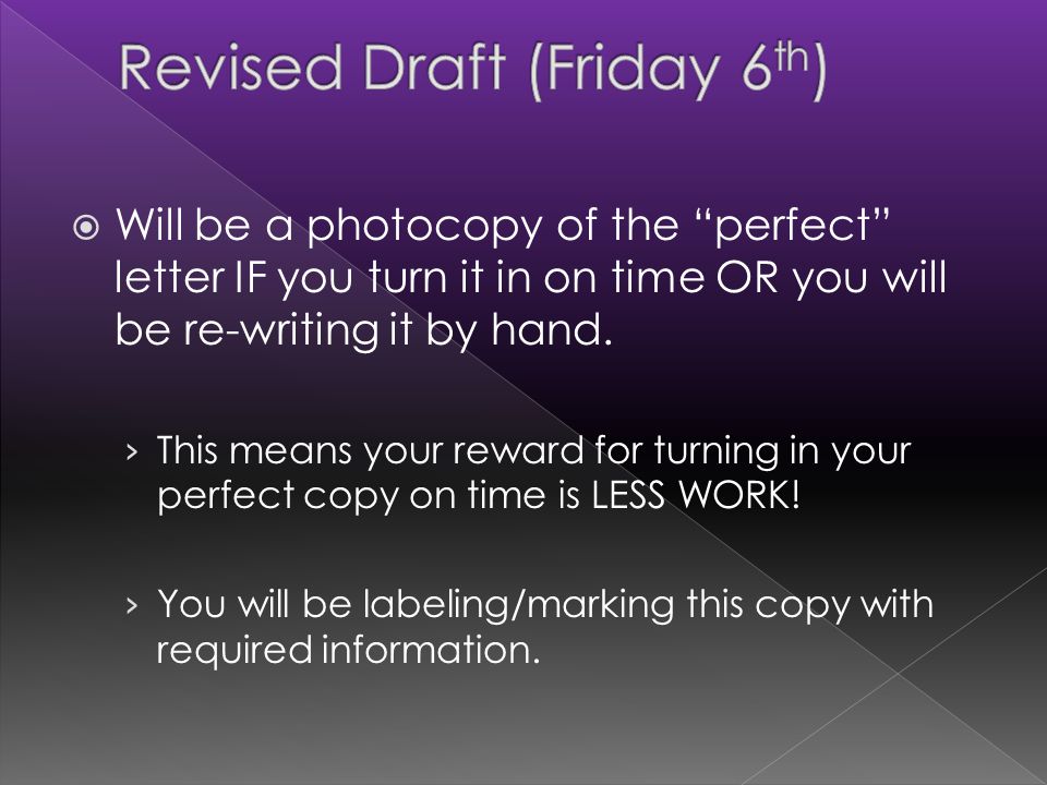  Will be a photocopy of the perfect letter IF you turn it in on time OR you will be re-writing it by hand.