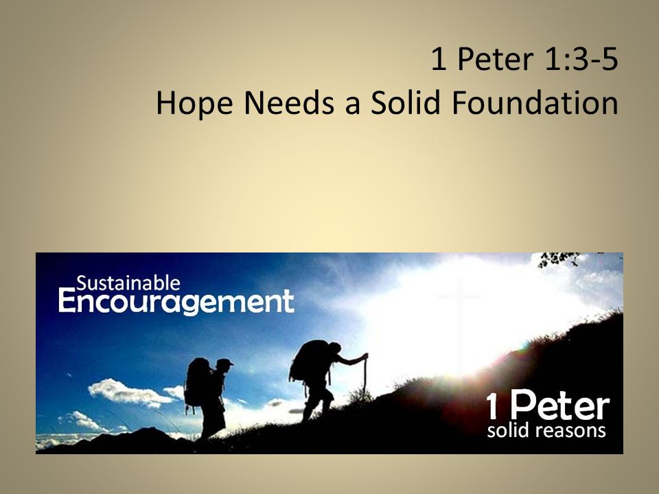 1 Peter 1:3-5 Hope Needs a Solid Foundation