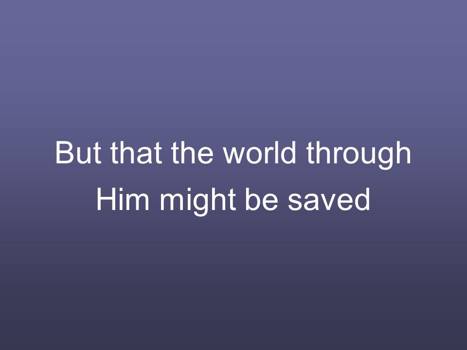 But that the world through Him might be saved