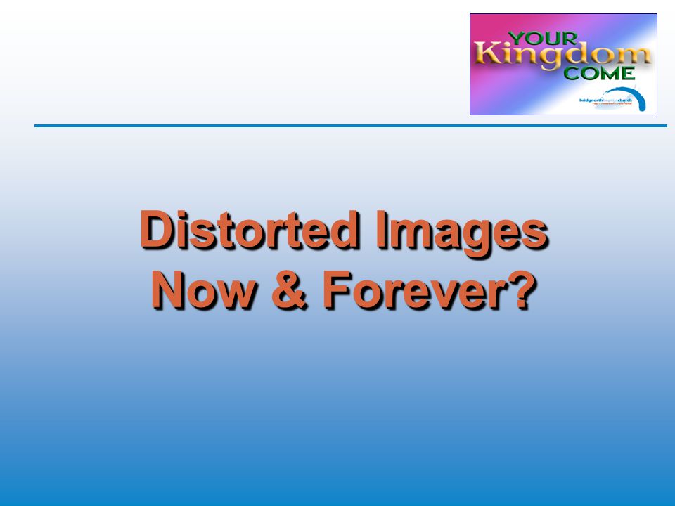 Distorted Images Now & Forever