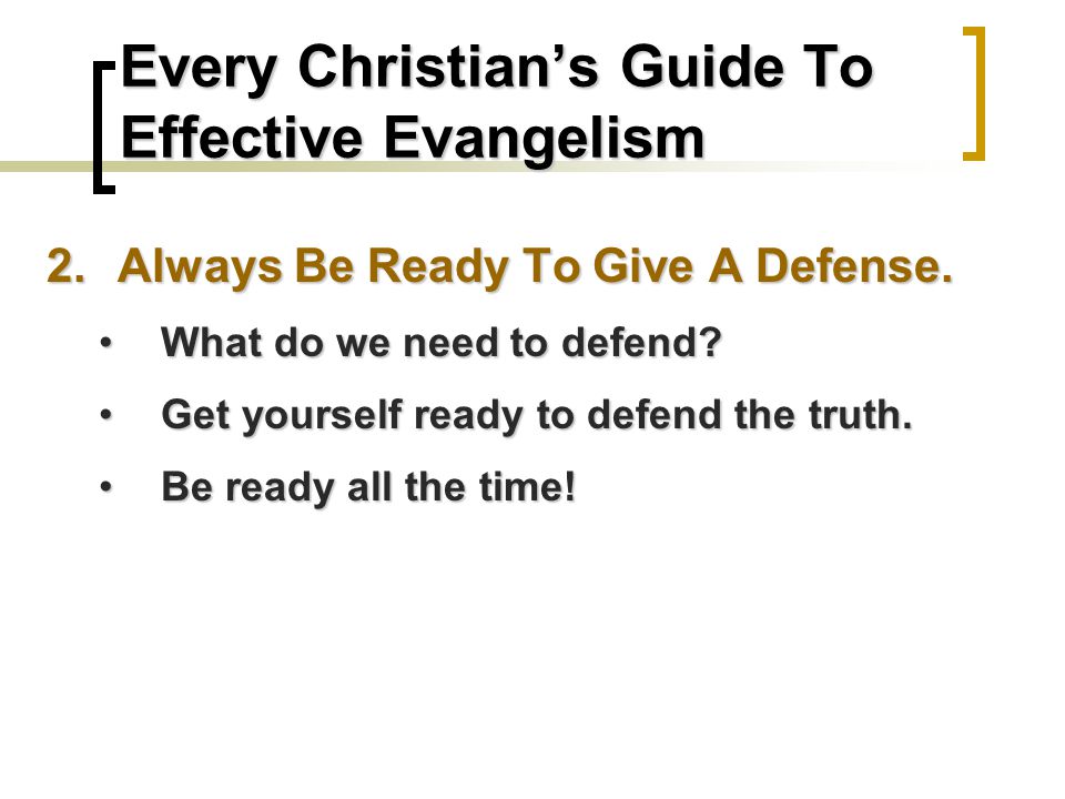 Every Christian’s Guide To Effective Evangelism 2.Always Be Ready To Give A Defense.