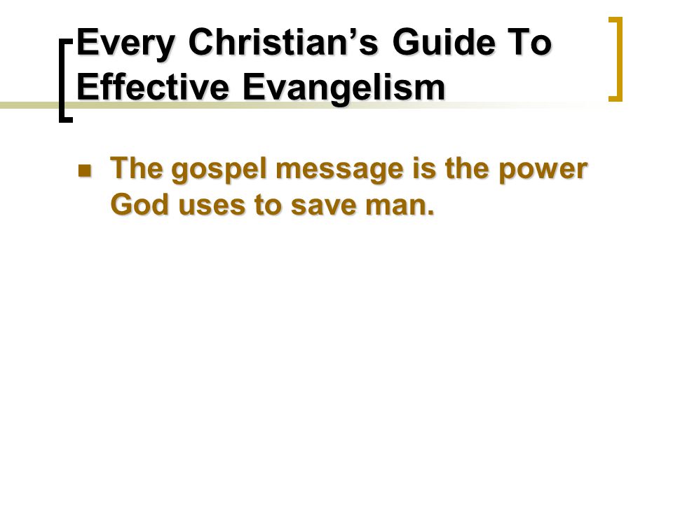 Every Christian’s Guide To Effective Evangelism The gospel message is the power God uses to save man.