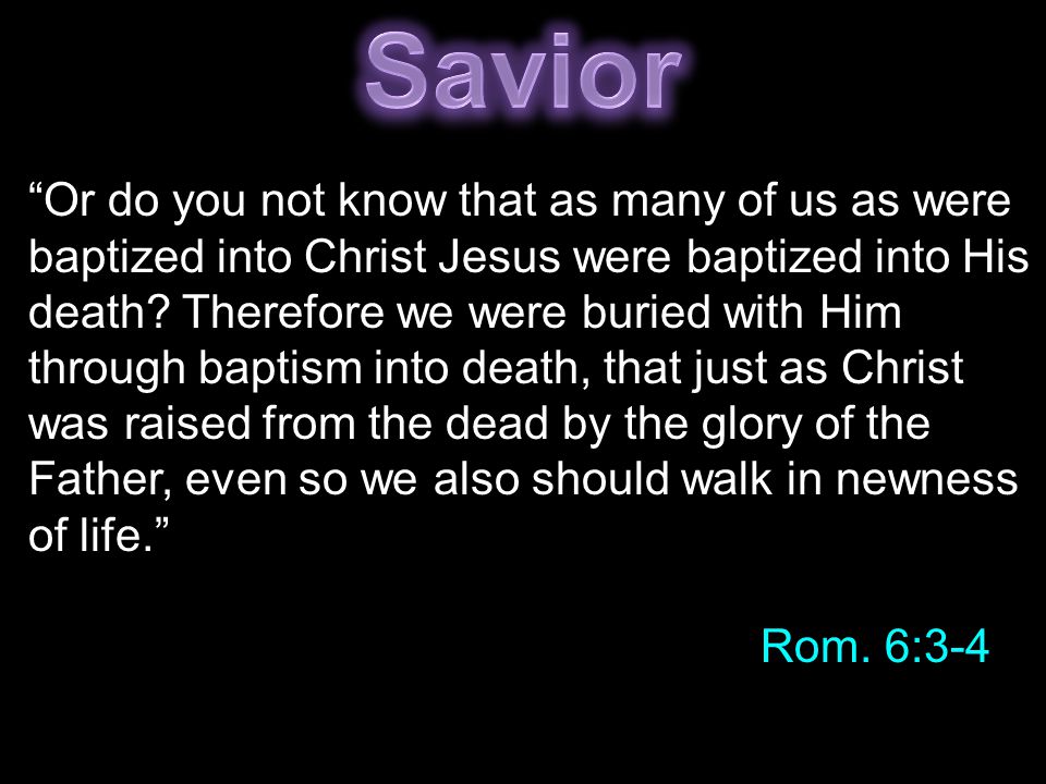 Or do you not know that as many of us as were baptized into Christ Jesus were baptized into His death.
