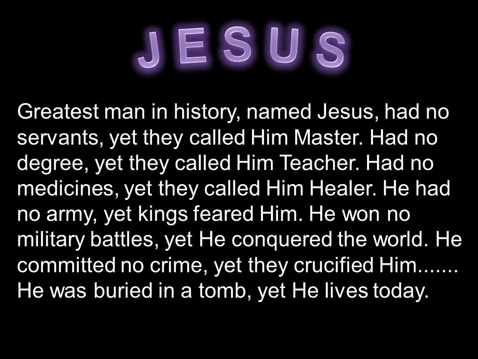 Greatest man in history, named Jesus, had no servants, yet they called Him Master.