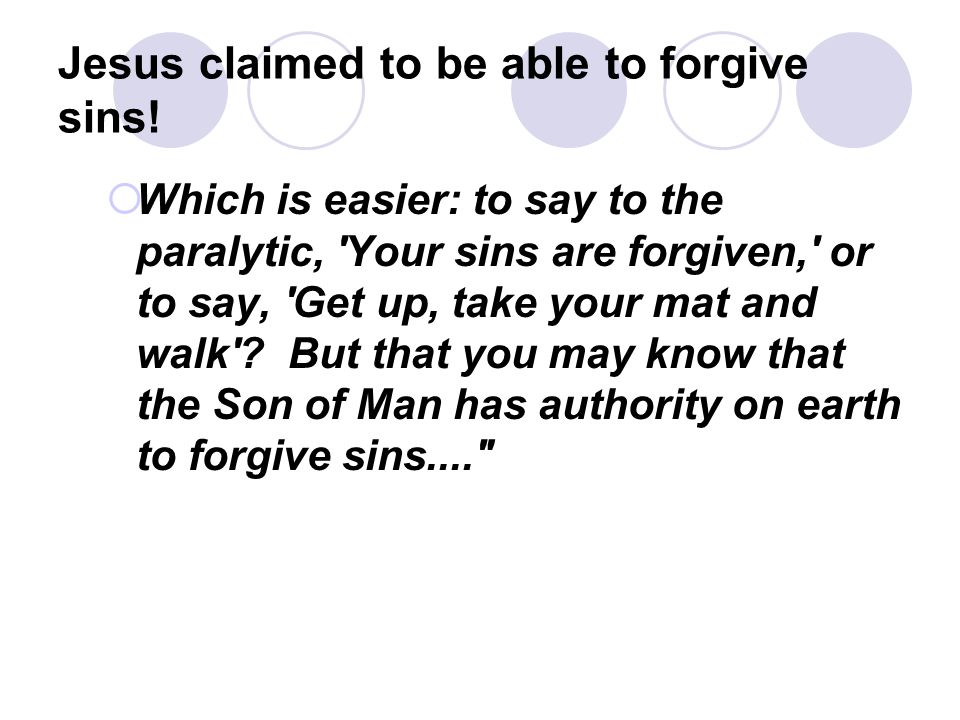 Jesus claimed to be able to forgive sins.