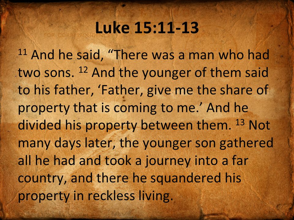 Luke 15: And he said, There was a man who had two sons.