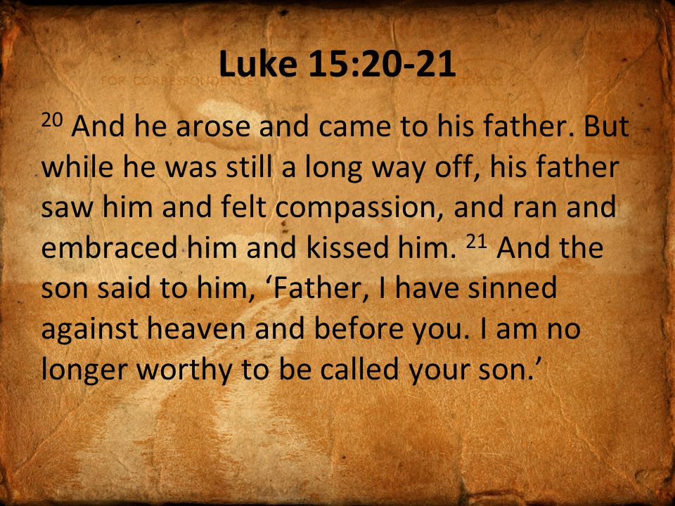 Luke 15: And he arose and came to his father.