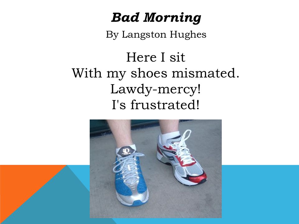 Bad Morning By Langston Hughes Here I sit With my shoes mismated. Lawdy-mercy! I s frustrated!