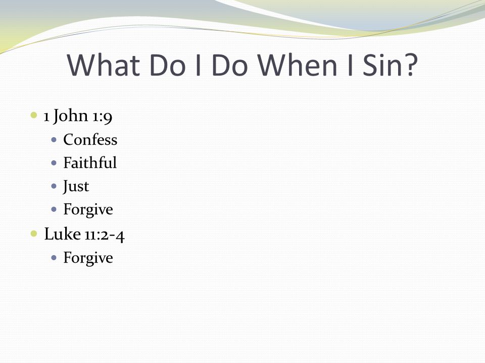 What Do I Do When I Sin 1 John 1:9 Confess Faithful Just Forgive Luke 11:2-4 Forgive