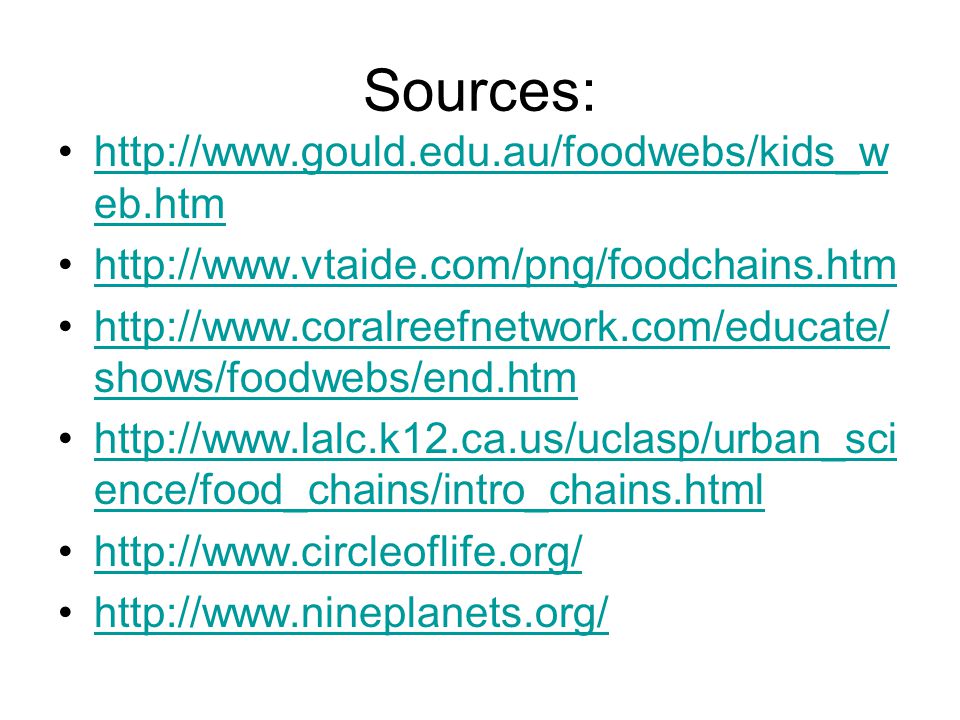 Sources:   eb.htmhttp://  eb.htm     shows/foodwebs/end.htmhttp://  shows/foodwebs/end.htm   ence/food_chains/intro_chains.htmlhttp://  ence/food_chains/intro_chains.html