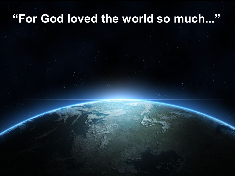 For God loved the world so much...