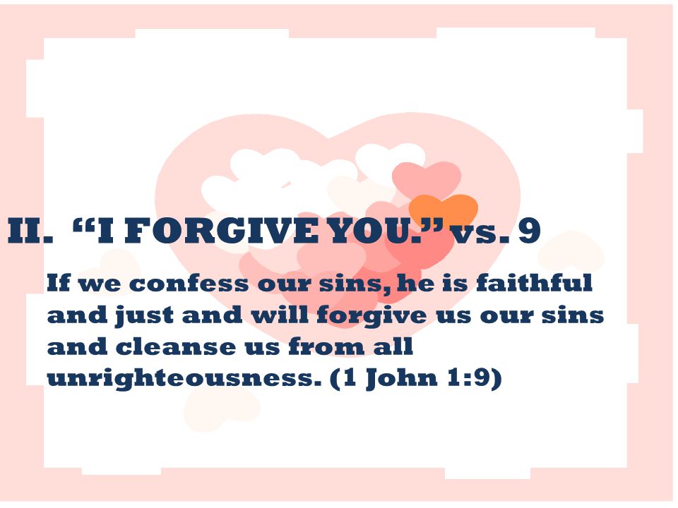 If we confess our sins, he is faithful and just and will forgive us our sins and cleanse us from all unrighteousness.