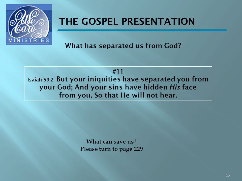 THE GOSPEL PRESENTATION #11 Isaiah 59:2 But your iniquities have separated you from your God; And your sins have hidden His face from you, So that He will not hear.