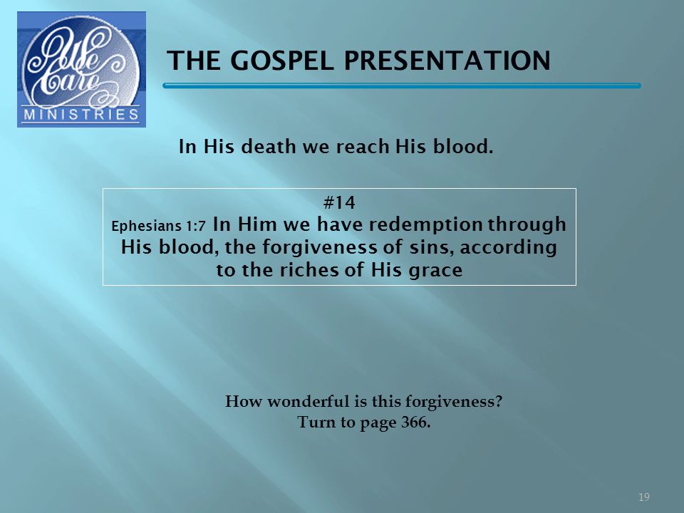 THE GOSPEL PRESENTATION #14 Ephesians 1:7 In Him we have redemption through His blood, the forgiveness of sins, according to the riches of His grace How wonderful is this forgiveness.