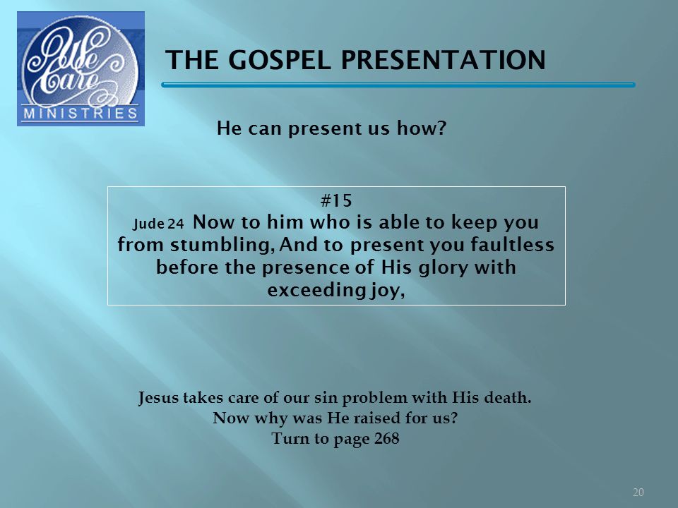 THE GOSPEL PRESENTATION #15 Jude 24 Now to him who is able to keep you from stumbling, And to present you faultless before the presence of His glory with exceeding joy, Jesus takes care of our sin problem with His death.