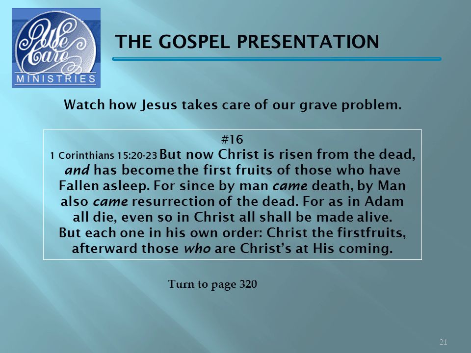 THE GOSPEL PRESENTATION #16 1 Corinthians 15:20-23 But now Christ is risen from the dead, and has become the first fruits of those who have Fallen asleep.