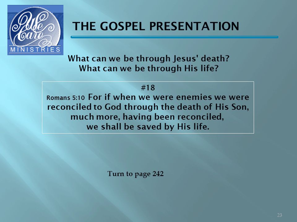 THE GOSPEL PRESENTATION #18 Romans 5:10 For if when we were enemies we were reconciled to God through the death of His Son, much more, having been reconciled, we shall be saved by His life.