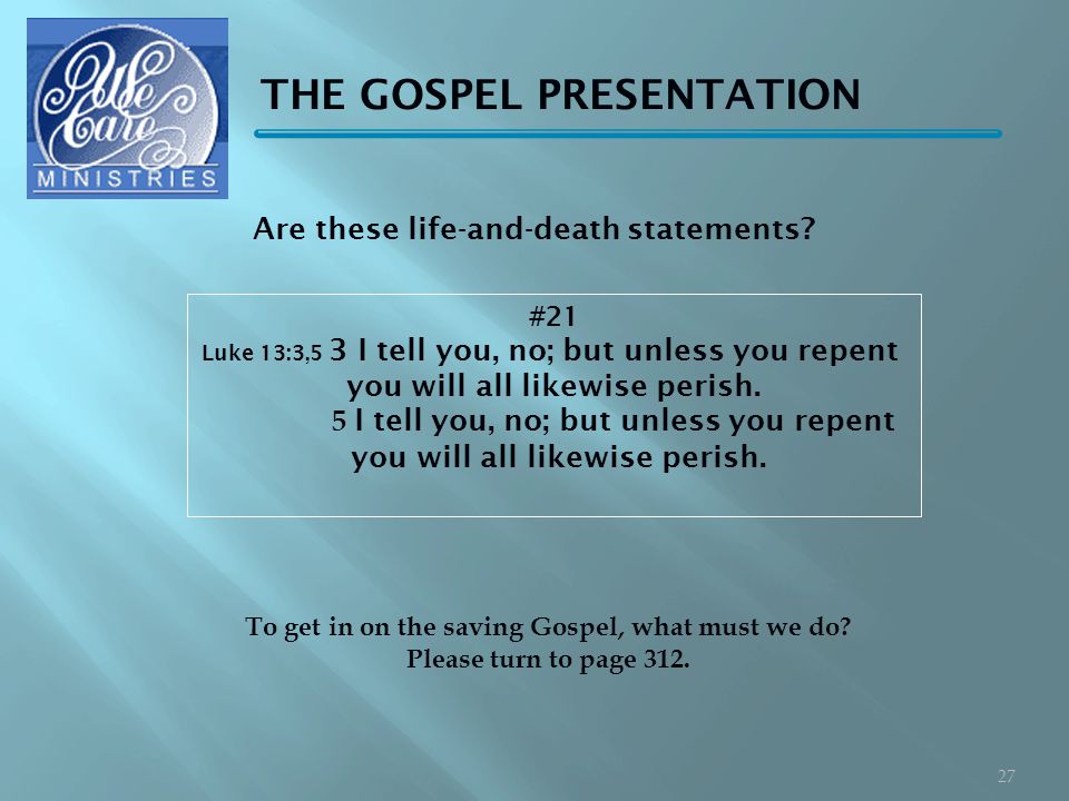 THE GOSPEL PRESENTATION #21 Luke 13:3,5 3 I tell you, no; but unless you repent you will all likewise perish.