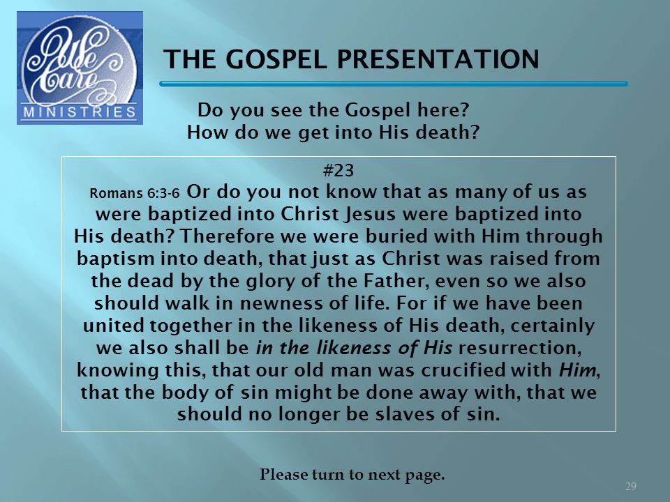 THE GOSPEL PRESENTATION #23 Romans 6:3-6 Or do you not know that as many of us as were baptized into Christ Jesus were baptized into His death.