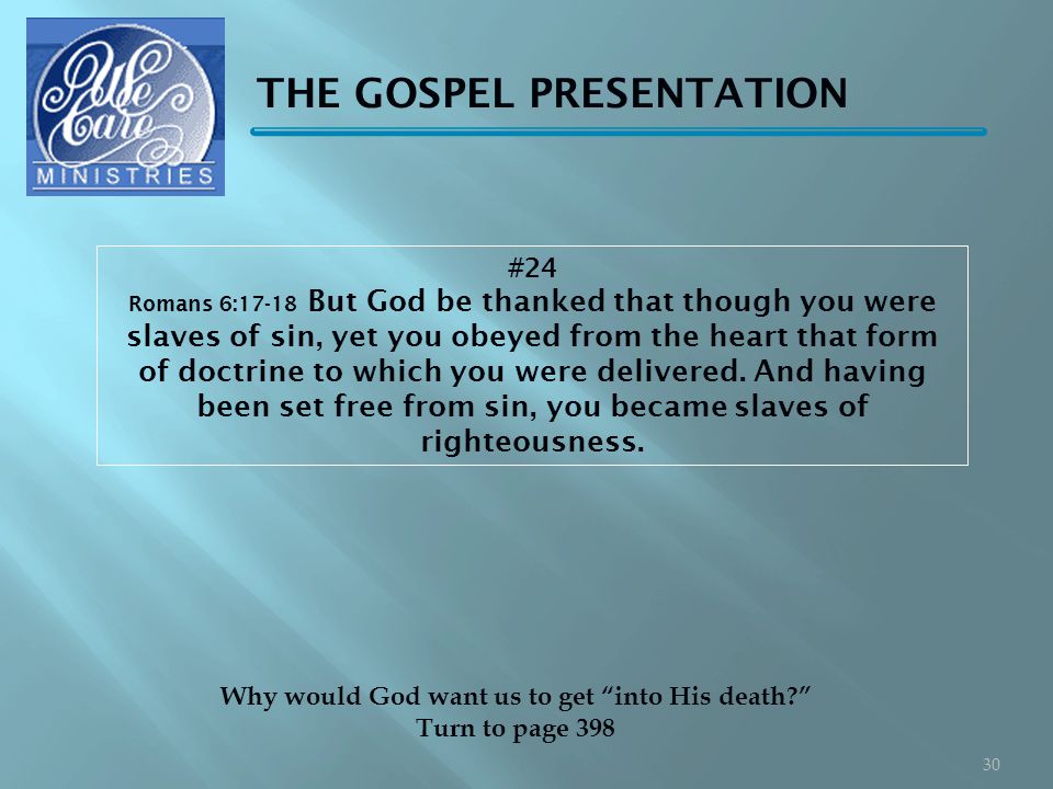THE GOSPEL PRESENTATION #24 Romans 6:17-18 But God be thanked that though you were slaves of sin, yet you obeyed from the heart that form of doctrine to which you were delivered.