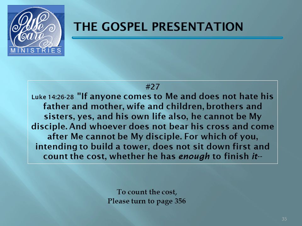 THE GOSPEL PRESENTATION #27 Luke 14:26-28 If anyone comes to Me and does not hate his father and mother, wife and children, brothers and sisters, yes, and his own life also, he cannot be My disciple.