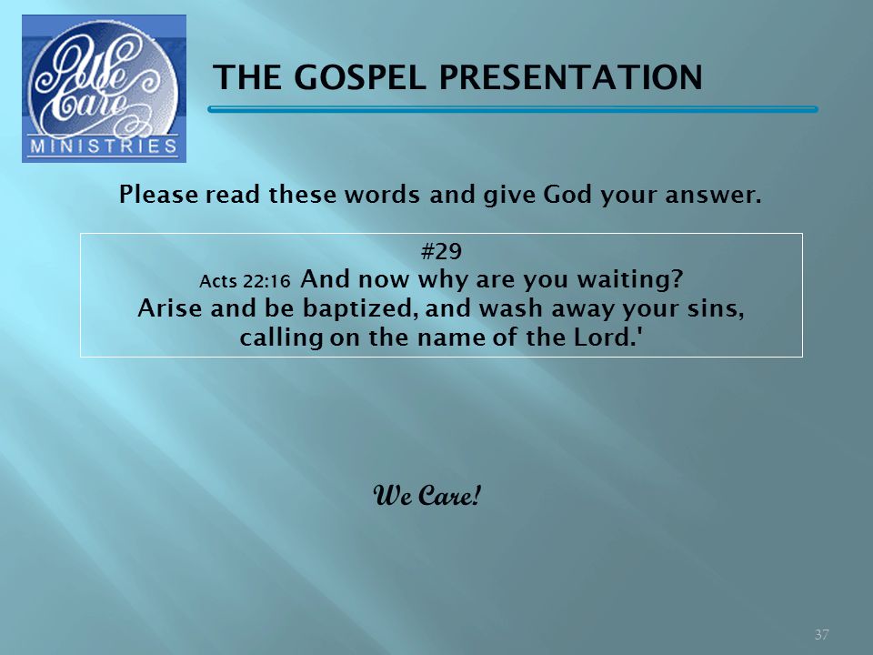 THE GOSPEL PRESENTATION #29 Acts 22:16 And now why are you waiting.