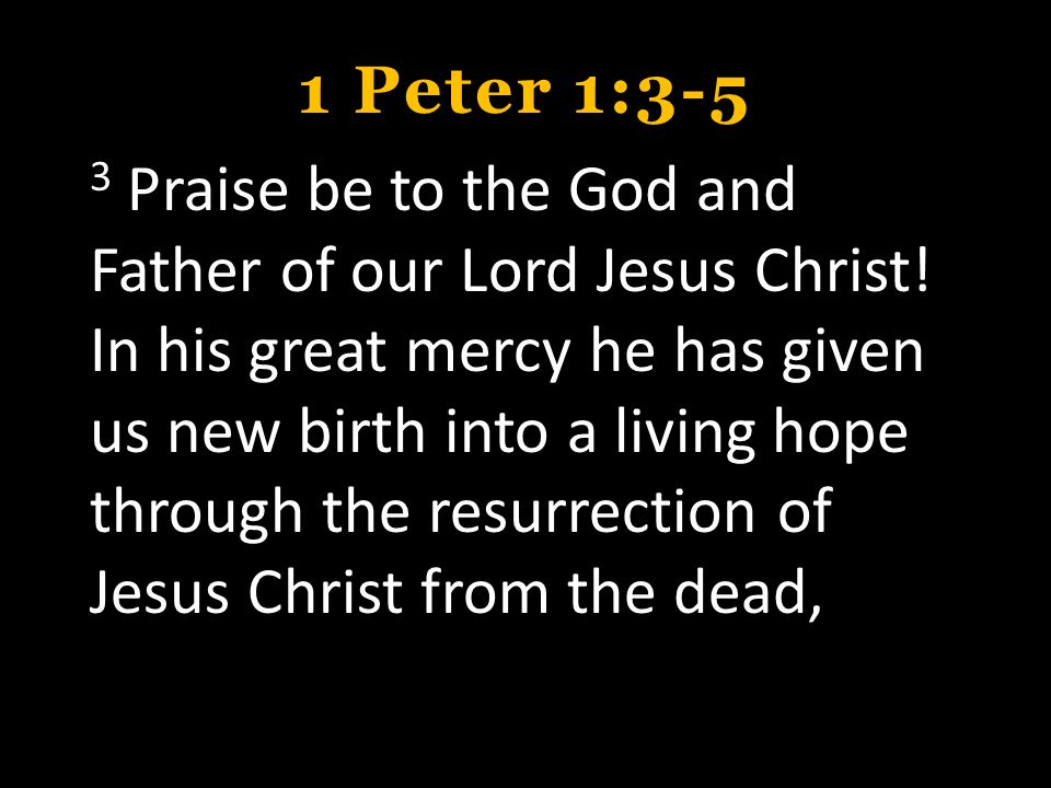1 Peter 1:3-5 3 Praise be to the God and Father of our Lord Jesus Christ.