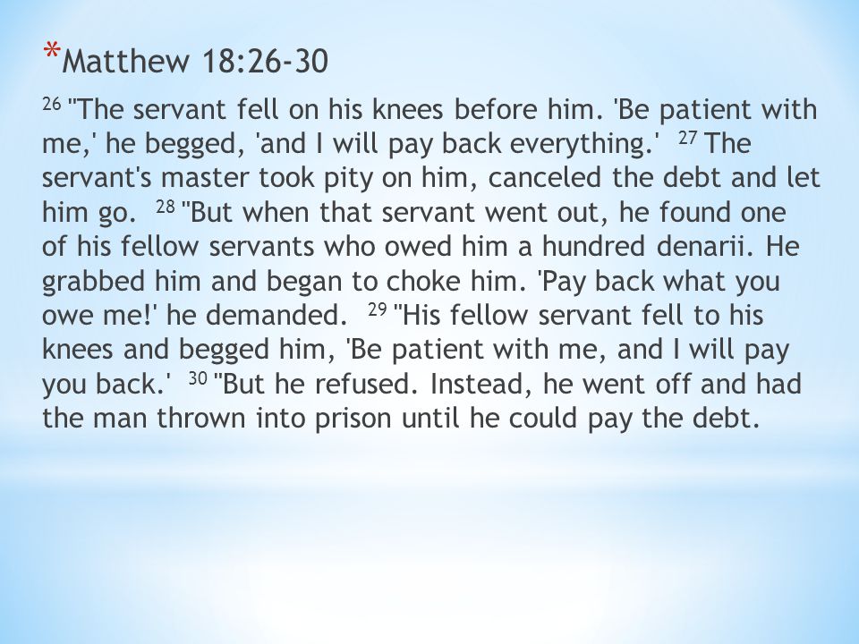 * Matthew 18: The servant fell on his knees before him.