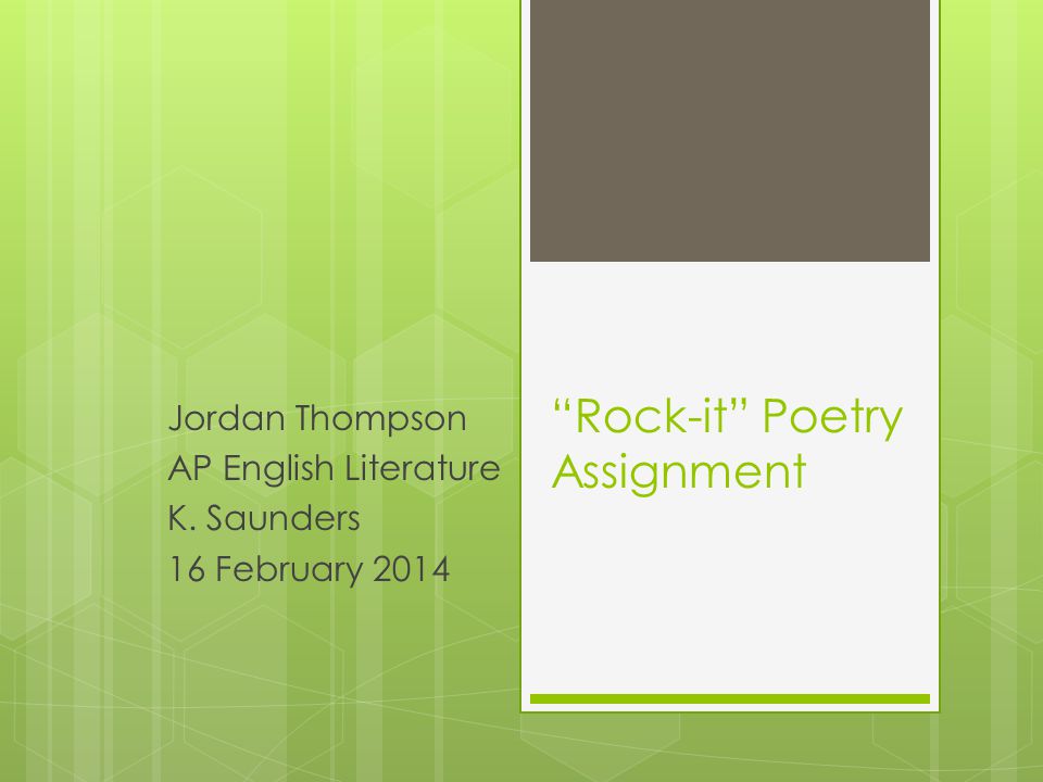 Rock-it Poetry Assignment Jordan Thompson AP English Literature K. Saunders 16 February 2014