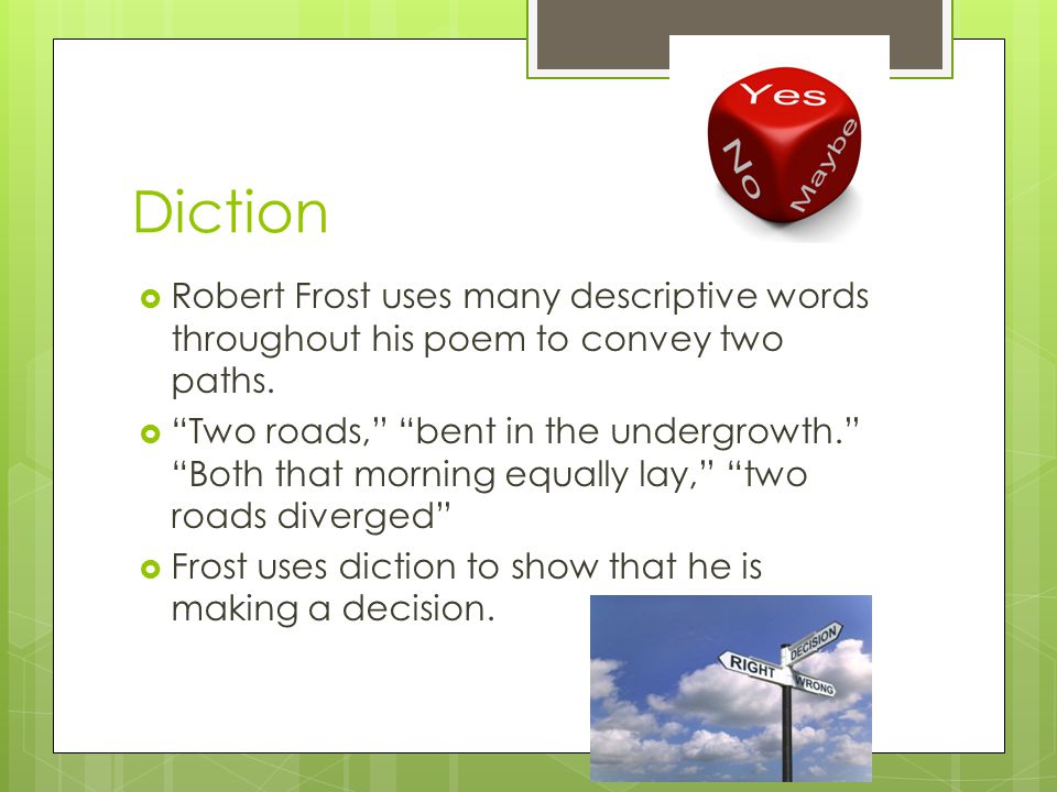Diction  Robert Frost uses many descriptive words throughout his poem to convey two paths.