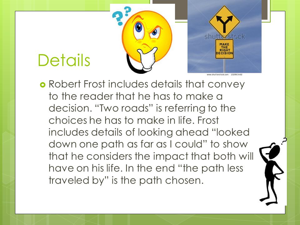 Details  Robert Frost includes details that convey to the reader that he has to make a decision.
