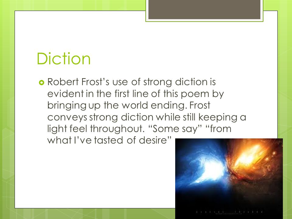 Diction  Robert Frost’s use of strong diction is evident in the first line of this poem by bringing up the world ending.