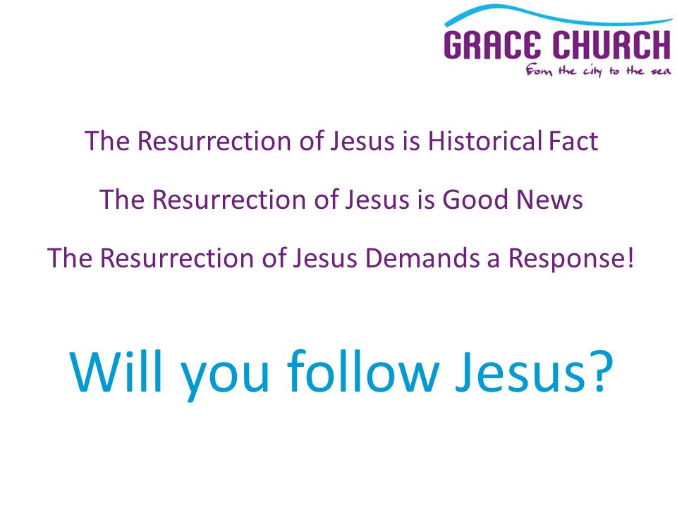 The Resurrection of Jesus is Historical Fact The Resurrection of Jesus is Good News The Resurrection of Jesus Demands a Response.