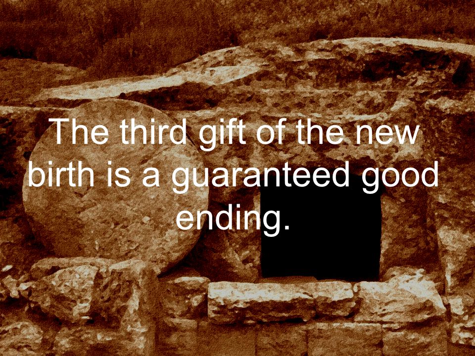 The third gift of the new birth is a guaranteed good ending.
