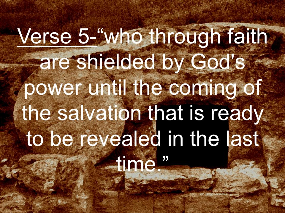 Verse 5- who through faith are shielded by God s power until the coming of the salvation that is ready to be revealed in the last time.