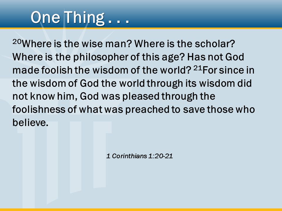 20 Where is the wise man. Where is the scholar. Where is the philosopher of this age.